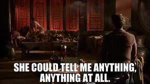 She could tell me anything, anything at all.
