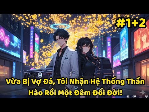 Vừa Bị Vợ Đá, Tôi Nhận Hệ Thống Thần Hào Rồi Một Đêm Đổi Đời! | P1 +2