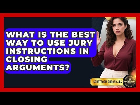 What Is The Best Way To Use Jury Instructions In Closing Arguments? - Courtroom Chronicles