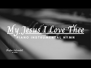 My Jesus I Love Thee Piano Instrumental Hymn