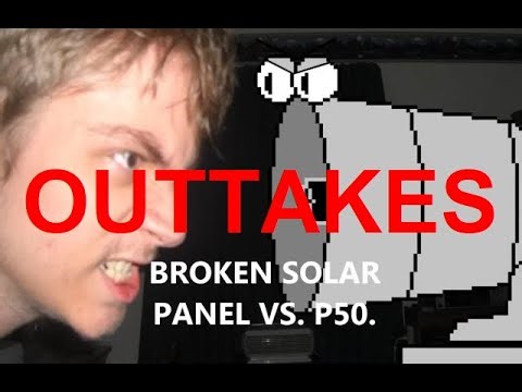 broken solar panel vs. p50 outtakes.