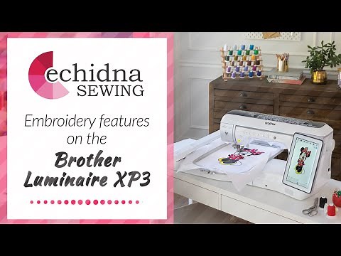 Take a closer look at the embroidery features on the Brother Luminaire XP3 | Echidna Sewing