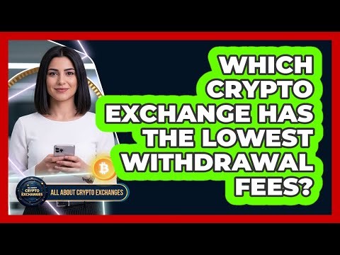 Which Crypto Exchange Has The Lowest Withdrawal Fees?