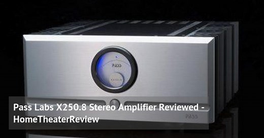 Pass Labs X250.8 Stereo Amplifier Reviewed - HomeTheaterReview