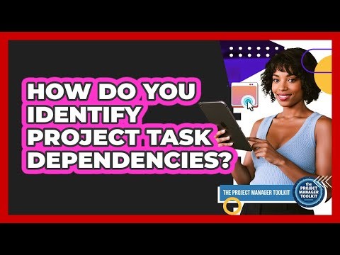 How Do You Identify Project Task Dependencies?