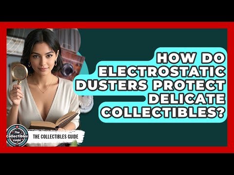 How Do Electrostatic Dusters Protect Delicate Collectibles? - The Collectibles Guide