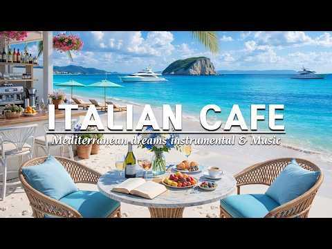 🇮🇹 Italian Café by the Mediterranean 🌊 Instrumental Music for Relax, Study & Coastal Escape ☕🎶