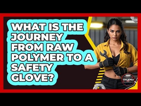 What Is The Journey From Raw Polymer To A Safety Glove? - ToolBench Pros