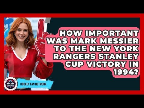How Important Was Mark Messier To The New York Rangers Stanley Cup Victory In 1994?