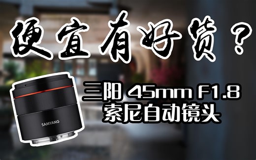 三阳45mm F1.8索尼自动镜头使用体验，与FE55za比较，森养/samyang VS 蔡司