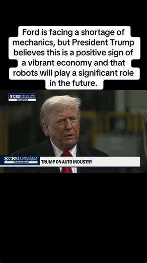 CBS News’ Tony Dokoupil: “But [is Ford] going to have people to build these cars? The CEO of Ford said not long ago that he’s got 5,000 open mechanic jobs. He can’t find people willing and able.” President Trump: “That's a good thing, Tony. That means it's vibrant… People are being trained rapidly, and you're going to have a thing called robots, and robots are going to be a big factor.”