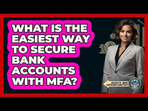 What Is The Easiest Way To Secure Bank Accounts With MFA?