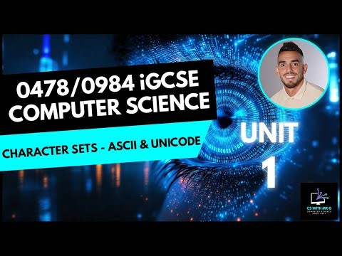 0478/0984 iGCSE Computer Science - Unit 1 Lesson 5: Character Sets - ASCII and Unicode