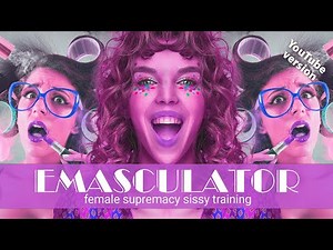 Emasculator, Sissy Training | EDITED FOR YOUTUBE | Female Supremacy Training for Beta Males