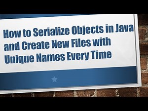How to Serialize Objects in Java and Create New Files with Unique Names Every Time