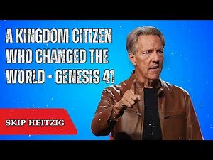 A Kingdom Citizen Who Changed the World - Genesis 41 - Skip Heitzig Message