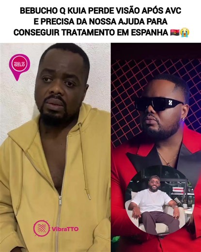 BEBUCHO Q KUIA PERDE VISÃO APÓS AVC E PRECISA DA NOSSA AJUDA PARA CONSEGUIR TRATAMENTO EM ESPANHA Durante anos, Bebucho Q Kuia fez milhares de angolanos dançarem, sorrirem e cantarem. Hoje, é o artista quem precisa do carinho e da solidariedade de todos nós. O músico angolano atravessa um dos momentos mais difíceis da sua vida. Há cerca de dois anos, sofreu um Acidente Vascular Cerebral (AVC) e, desde então, o seu estado de saúde degradou-se significativamente. Entre as complicações estão a perd