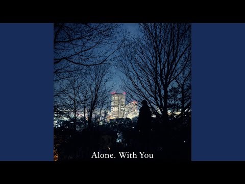 Alone. With You