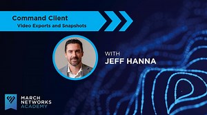 March Networks Academy: Command Client - Video Exports and Snapshots