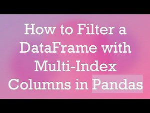 How to Filter a DataFrame with Multi-Index Columns in Pandas