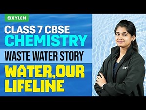 Class 7 CBSE Chemistry | Unit: Waste Water Story / Water our Lifeline |Xylem Class 7 CBSE