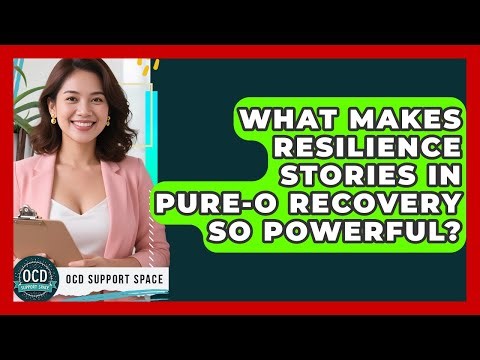 What Makes Resilience Stories In Pure-O Recovery So Powerful? - OCD Support Space