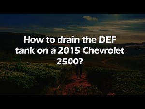 How to drain the DEF tank on a 2015 Chevrolet 2500?