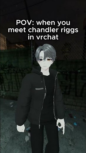 WHEN. YOU. MEET. CHANDLER. RIGGS. IN. VRCHAT.
