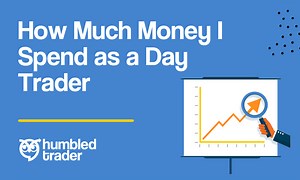 How Much Money I Spend as a Day Trader | Humbled Trader