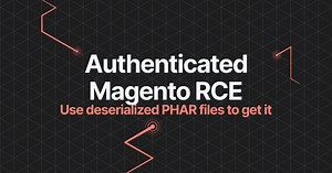 Authenticated Magento RCE with deserialized PHAR files