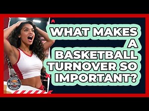 What Makes A Basketball Turnover So Important?