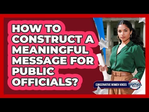 How To Construct A Meaningful Message For Public Officials?