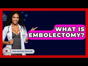 What Is Embolectomy? - First Response Medicine