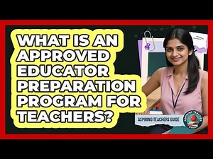 What Is An Approved Educator Preparation Program For Teachers? - Aspiring Teacher Guide