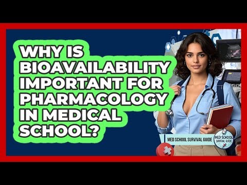 Why Is Bioavailability Important For Pharmacology In Medical School? - Med School Survival Guide