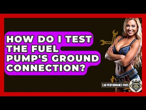How Do I Test The Fuel Pump's Ground Connection? - Car Performance Pros