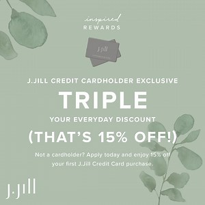 Now through 1/9 exclusively for J.Jill credit cardholders: TRIPLE your everyday discount—that’s 15%! | J.Jill