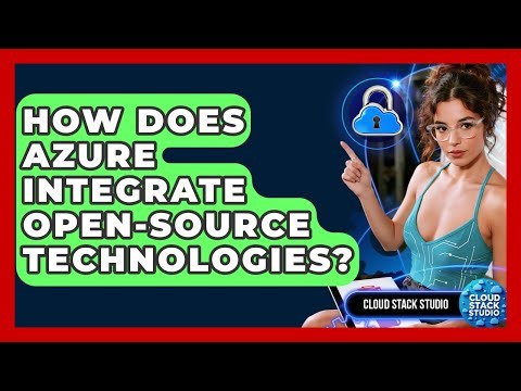 How Does Azure Integrate Open-source Technologies? - Cloud Stack Studio