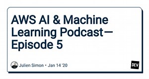 AWS AI & Machine Learning Podcast — Episode 5