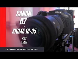 5 Reasons Why the Sigma 18-35 1.8 ART is the Best lens for Video on the Canon EOS R7