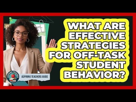 What Are Effective Strategies For Off-task Student Behavior? - Aspiring Teacher Guide