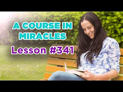 A Course In Miracles - Lesson 341
