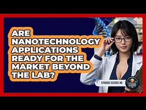 Are Nanotechnology Applications Ready For The Market Beyond The Lab? - Strange Science HQ