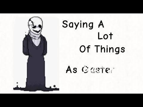 Saying A LOT Of Things As Gaster