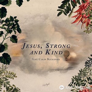 CityAlight Jesus, Strong and Kind (feat. Colin Buchanan) | аккорды и слова | Скачать | перевод песни | христианские тексты песни