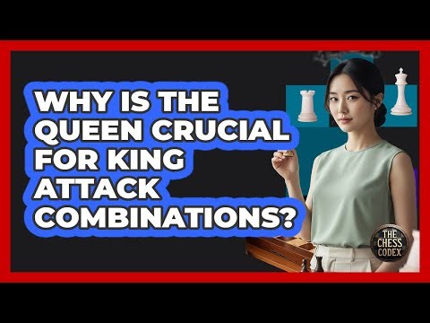 Why Is The Queen Crucial For King Attack Combinations?