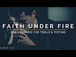 FAITH UNDER FIRE | God’s Purpose For Trials & Testing