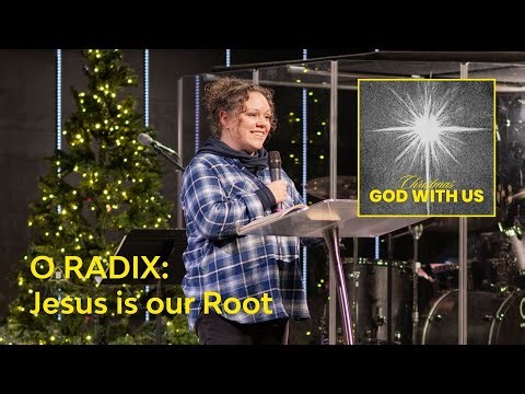O Radix: Jesus is our Root | God With Us - Kanata