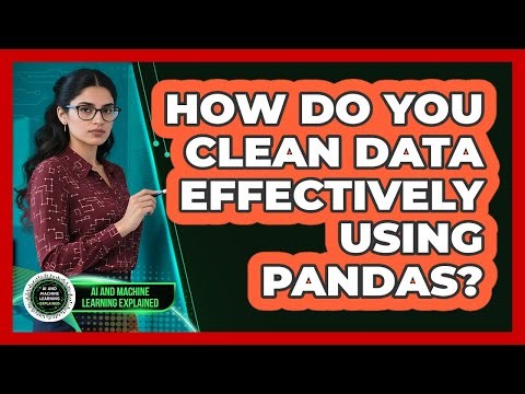 How Do You Clean Data Effectively Using Pandas? - AI and Machine Learning Explained