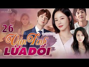 Phim Hàn Quốc | VÁN TÌNH LỪA DỐI - Tập 26 (Lồng Tiếng) | Siêu Phẩm Phim Tình Cảm Báo Thù Hay 2026